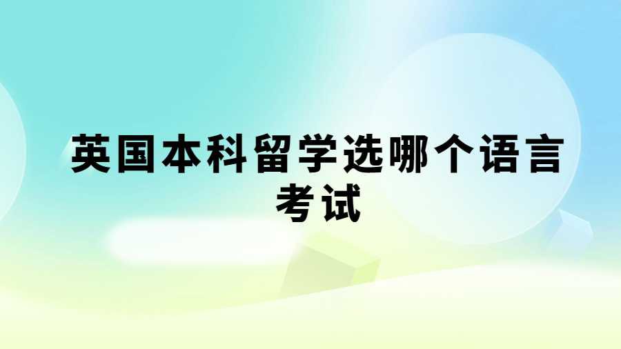 英国本科留学选哪个语言考试