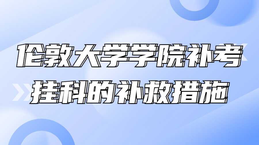 伦敦大学学院补考挂科的补救措施