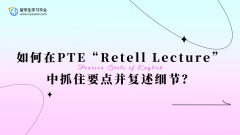 如何在PTE“Retell Lecture”中抓住要点并复述细节？