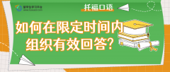 托福口语：如何在限定时间内组织有效回答?