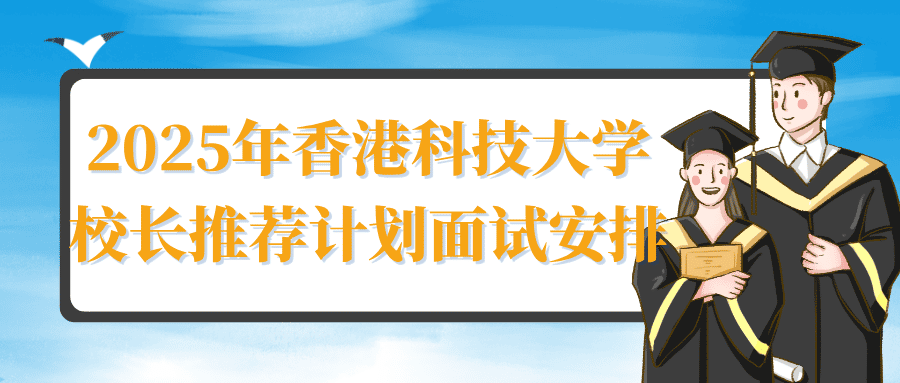 2025年香港科技大学校长推荐计划面试安排官宣!